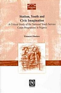 Statism, Youth and Civic Imagination. a Critical Study of the National Youth Service Corps Programme in Nigeria (Paperback)