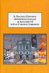 Il Tractatus Expendens Propositiones Damnatas Ab Alexandro VII Di Juan Caramuel Lobkowitz (Hardcover)