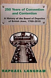 250 Years of Convention and Contention : A History of the Board of Deputies of British Jews, 1760-2010 (Hardcover)