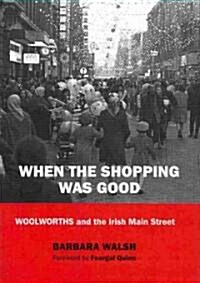 When the Shopping Was Good: Woolworths and the Irish Main Street (Hardcover)