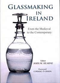 Glassmaking in Ireland: From the Medieval to the Contemporary (Hardcover)