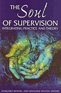 The Soul of Supervision: Integrating Practice and Theory (Paperback)