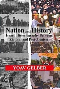 Nation and History : Israeli Historiography and Identity Between Zionism and Post-Zionism (Hardcover)