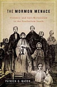 The Mormon Menace: Violence and Anti-Mormonism in the Postbellum South (Hardcover)