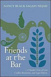 Friends at the Bar: A Quaker View of Law, Conflict Resolution, and Legal Reform (Hardcover)