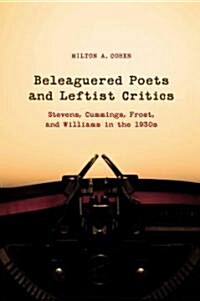 Beleaguered Poets and Leftist Critics: Stevens, Cummings, Frost, and Williams in the 1930s (Hardcover)