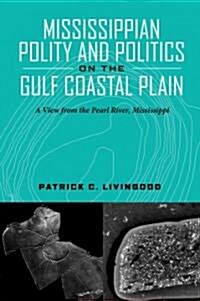 Mississippian Polity and Politics on the Gulf Coastal Plain: A View from the Pearl River, Mississippi (Paperback, First Edition)