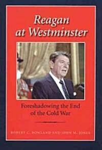 Reagan at Westminster: Foreshadowing the End of the Cold War (Paperback)