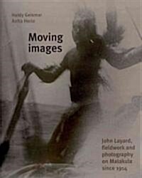 Moving Images: John Layard, Fieldwork, and Photography on Malakula Since 1914 (Hardcover)