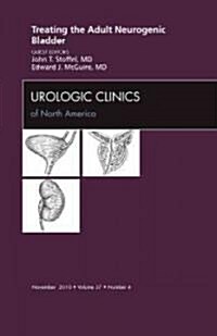 Treating the Adult Neurogenic Bladder, an Issue of Urologic Clinics (Hardcover)