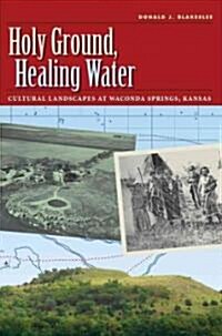 Holy Ground, Healing Water: Cultural Landscapes at Waconda Lake, Kansas (Hardcover)