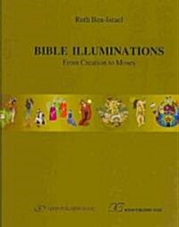 Bible Illuminations. from Creation Until Moses (Hardcover)