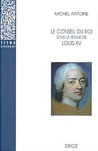 Le Conseil Du Roi Sous Le Regne De Louis XV (Paperback)