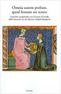 Omnia Autem Probate, Quod Bonum Est Tenete: Opstellen Aangeboden Aan Etienne DHondt, Bibliothecaris Van de Maurits Sabbebibliotheek (Paperback)