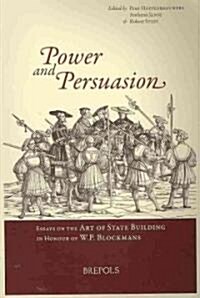 Power and Persuasion: Essays on the Art of State Building in Honour of W.P. Blockmans (Paperback)