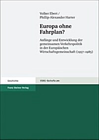 Europa Ohne Fahrplan?: Anfange Und Entwicklung Der Gemeinsamen Verkehrspolitik in Der Europaischen Wirtschaftsgemeinschaft (1957-1985) (Paperback)