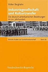 Industriegesellschaft Und Kulturtransfer: Die Deutsch-Amerikanischen Beziehungen Im 20. Jahrhundert (Hardcover)