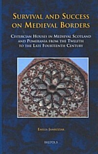 TCNE 24 Survival and Success on Medieval Borders, Jamroziak: Cistercian Houses in Medieval Scotland and Pomerania from the Twelfth to the Late Fourtee (Hardcover)