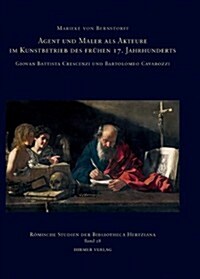 Agent Und Maler ALS Akteure Im Kunstbetrieb Des Fruehen 17. Jahrhunderts: Giovan Battista Crescenzi Und Bartolomeo Cavarozzi (Hardcover)