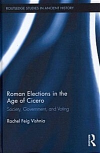 Roman Elections in the Age of Cicero : Society, Government, and Voting (Hardcover)