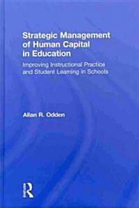 Strategic Management of Human Capital in Education : Improving Instructional Practice and Student Learning in Schools (Hardcover)