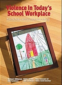 Violence in Todays School Workplace: Protecting Teachers and School Employees in a Violent Age (Hardcover)