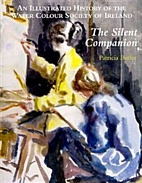 Silent Companion : An Illustrated History of the Water Colour Society of Ireland (Hardcover)