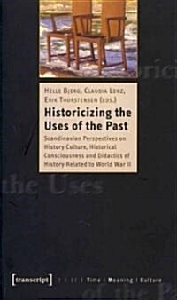 Historicizing the Uses of the Past: Scandinavian Perspectives on History Culture, Historical Consciousness, and Didactics of History Related to World (Paperback)