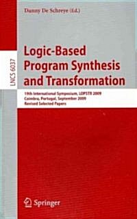 Logic-Based Program Synthesis and Transformation: 19th International Symposium, Lopstr 2009, Coimbra, Portugal, September 2009, Revised Selected Paper (Paperback, 2010)