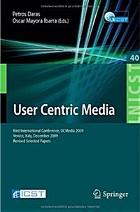 User Centric Media: First International Conference, Ucmedia 2009, Venice, Italy, December 9-11, 2009, Revised Selected Papers (Paperback, 2011)