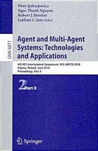 Agent and Multi-Agent Systems: Technologies and Applications: 4th Kes International Symposium, Kes-Amsta 2010, Gdynia, Poland, June 23-25, 2010. Proce (Paperback, 2010)