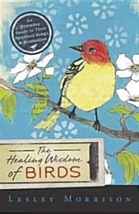 The Healing Wisdom of Birds: An Everyday Guide to Their Spiritual Songs & Symbolism (Paperback)