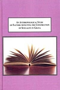 An Anthropological Study of Factors Affecting the Construction of Sexuality in Ghana (Hardcover)