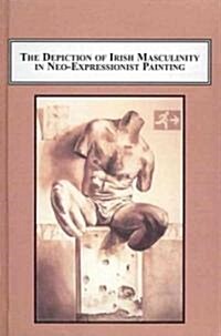 The Depiction of Irish Masculinity in Neo-Expressionist Painting (Hardcover)