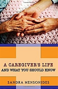 A Caregivers Life and What You Should Know (Paperback)