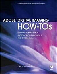 Adobe Digital Imaging How-Tos: 100 Essential Techniques for Photoshop CS5, Lightroom 3, and Camera Raw 6 (Paperback)