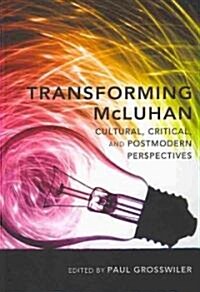 Transforming McLuhan: Cultural, Critical, and Postmodern Perspectives (Hardcover)