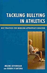 Tackling Bullying in Athletics: Best Practices for Modeling Appropriate Behavior (Paperback)