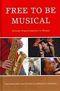 Free to Be Musical: Group Improvisation in Music (Hardcover)
