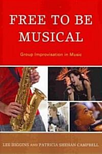 Free to Be Musical: Group Improvisation in Music (Paperback)