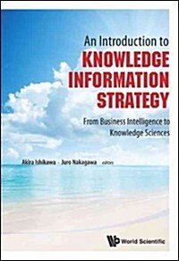 Introduction to Knowledge Information Strategy, An: From Business Intelligence to Knowledge Sciences (Hardcover)