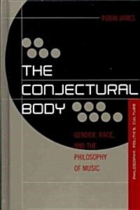 The Conjectural Body: Gender, Race, and the Philosophy of Music (Hardcover)