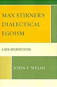 Max Stirners Dialectical Egoism: A New Interpretation (Paperback)