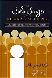 The Solo Singer in the Choral Setting: A Handbook for Achieving Vocal Health (Hardcover)