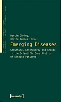 Emerging Diseases: Structure, Controversy and Change in the Scientific Constitution of Disease Patterns (Paperback)