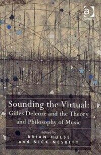 Sounding the virtual : Gilles Deleuze and the theory and philosophy of music