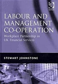 Labour and Management Co-operation : Workplace Partnership in UK Financial Services (Hardcover)