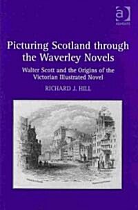 Picturing Scotland Through the Waverley Novels : Walter Scott and the Origins of the Victorian Illustrated Novel (Hardcover)