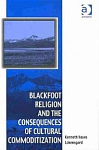 Blackfoot Religion and the Consequences of Cultural Commoditization (Hardcover)