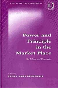 Power and Principle in the Market Place : On Ethics and Economics (Hardcover)